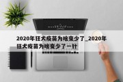 2020年狂犬疫苗为啥变少了_2020年狂犬疫苗为啥变少了一针