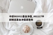 中欧001011基金净值_001117中欧精选基金净值速查网