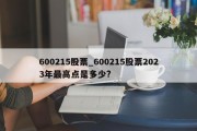 600215股票_600215股票2023年最高点是多少?