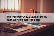 基金净值查询000311_基金净值查询000574今日净值最新行情走势图