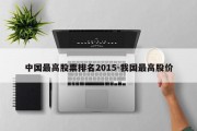 中国最高股票排名2015-我国最高股价