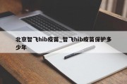 北京智飞hib疫苗_智飞hib疫苗保护多少年