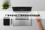 广发中证500_广发中证500天天基金网