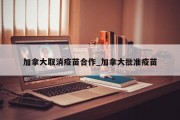 加拿大取消疫苗合作_加拿大批准疫苗