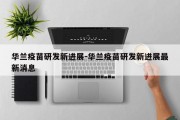 华兰疫苗研发新进展-华兰疫苗研发新进展最新消息