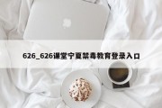 626_626课堂宁夏禁毒教育登录入口