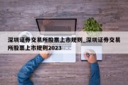 深圳证券交易所股票上市规则_深圳证券交易所股票上市规则2023