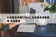 长信基金净值0.5019_长信基金净值查询 天天基金