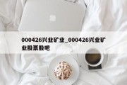 000426兴业矿业_000426兴业矿业股票股吧