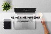 2月26疫苗-2月26日新冠疫苗