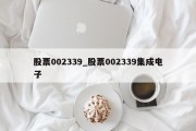 股票002339_股票002339集成电子