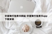 华夏银行信用卡网站-华夏银行信用卡app下载安装