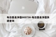 每日基金净值009730-每日基金净值快速查询