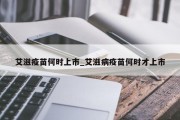 艾滋疫苗何时上市_艾滋病疫苗何时才上市