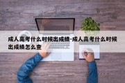 成人高考什么时候出成绩-成人高考什么时候出成绩怎么查