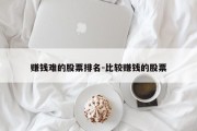 赚钱难的股票排名-比较赚钱的股票