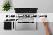 默沙东四价hpv疫苗-默沙东四价HPV疫苗剂量很少