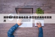 国研制的新冠病毒疫苗-新型冠状病毒疫苗国药