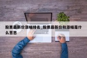 股票最新价涨幅排名_股票最新价和涨幅是什么意思