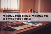 中信建投证券有限责任公司_中信建投证券有限责任公司正式营业的时间