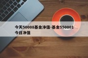 今天50008基金净值-基金550001今日净值