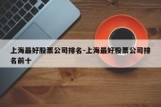 上海最好股票公司排名-上海最好股票公司排名前十