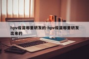 hpv疫苗哪里研发的-hpv疫苗哪里研发出来的