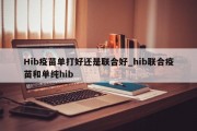 Hib疫苗单打好还是联合好_hib联合疫苗和单纯hib