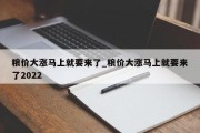 粮价大涨马上就要来了_粮价大涨马上就要来了2022