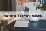 疫苗不写厂商_疫苗生产商不一样可以打吗