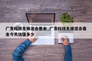 广发科技先锋混合基金_广发科技先锋混合基金今天估值多少