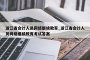 浙江省会计人员网络继续教育_浙江省会计人员网络继续教育考试答案