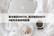 新华制药000756_新华制药000756明天会涨停吗股票