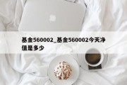 基金560002_基金560002今天净值是多少