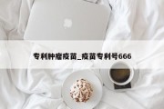 专利肿瘤疫苗_疫苗专利号666