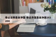 泰达证券基金净值-泰达市值基金净值162204