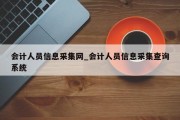 会计人员信息采集网_会计人员信息采集查询系统