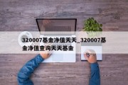 320007基金净值天天_320007基金净值查询天天基金