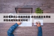 政府免费向公民提供疫苗-政府向居民免费提供免疫规划疫苗对不对