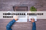 中国哪些公司在研发疫苗_中国哪些公司在研发疫苗技术