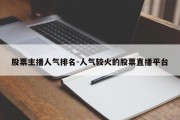 股票主播人气排名-人气较火的股票直播平台