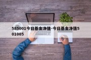 585001今日基金净值-今日基金净值501005