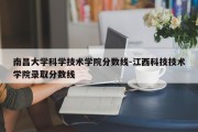 南昌大学科学技术学院分数线-江西科技技术学院录取分数线