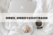 郑棉期货_郑棉期货今日实时行情金投网