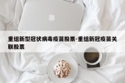 重组新型冠状病毒疫苗股票-重组新冠疫苗关联股票