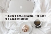 一美元等于多少人民币2021_一美元等于多少人民币2021年5月