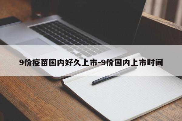 9价疫苗国内好久上市-9价国内上市时间  第1张